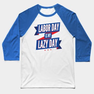 Labor Day is my Lazy Day Baseball T-Shirt